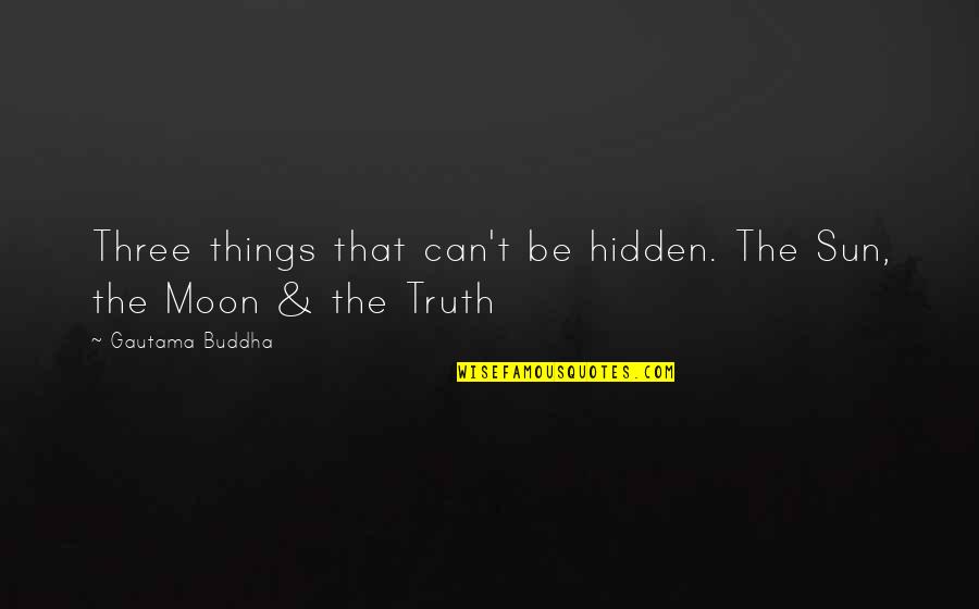 Unorderly Programmes Quotes By Gautama Buddha: Three things that can't be hidden. The Sun,