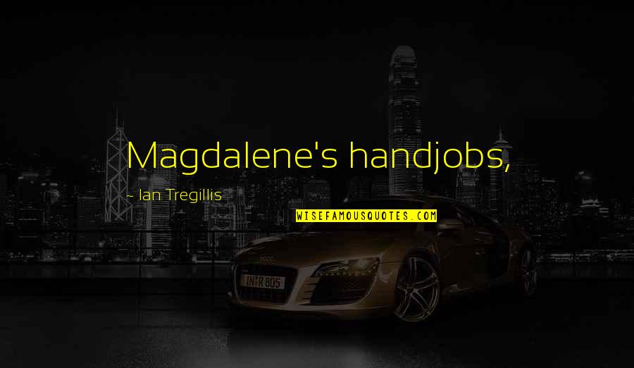 Unorganization Quotes By Ian Tregillis: Magdalene's handjobs,