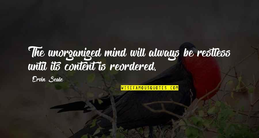 Unorganized Quotes By Ervin Seale: The unorganized mind will always be restless until