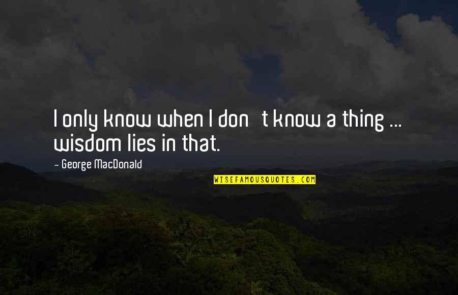Unornamental Quotes By George MacDonald: I only know when I don't know a Unornamental Quotes By George MacDonald: I only know when I don't know a