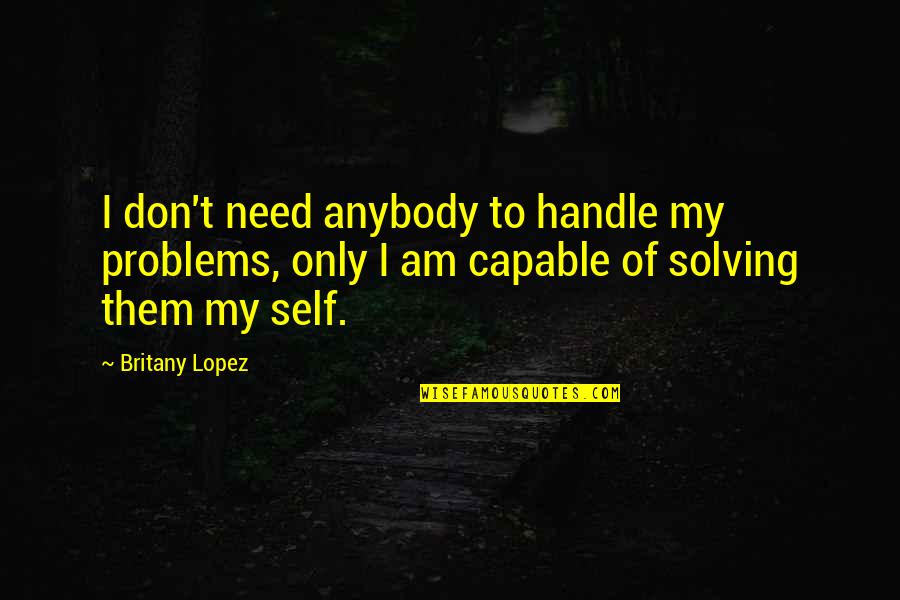 Unorphaned Quotes By Britany Lopez: I don't need anybody to handle my problems,