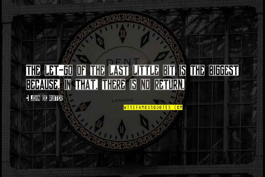 Unorthodox Book Quotes By John De Ruiter: The let-go of the last little bit is