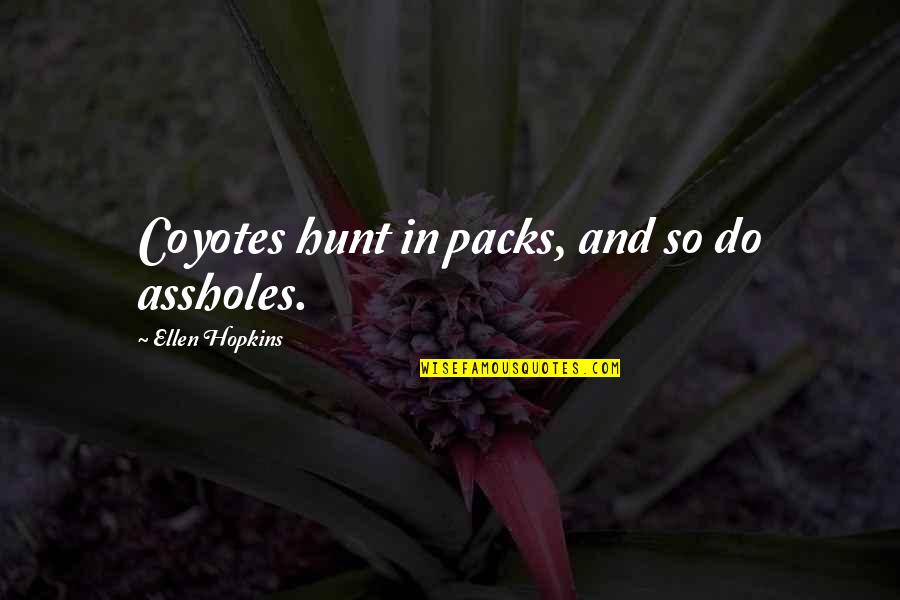 Unos Near Quotes By Ellen Hopkins: Coyotes hunt in packs, and so do assholes.