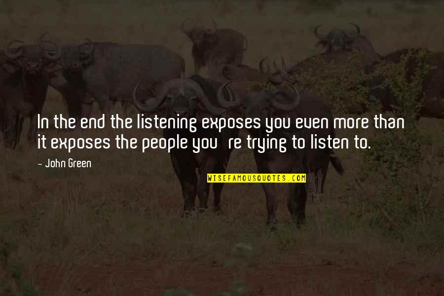 Unos Near Quotes By John Green: In the end the listening exposes you even