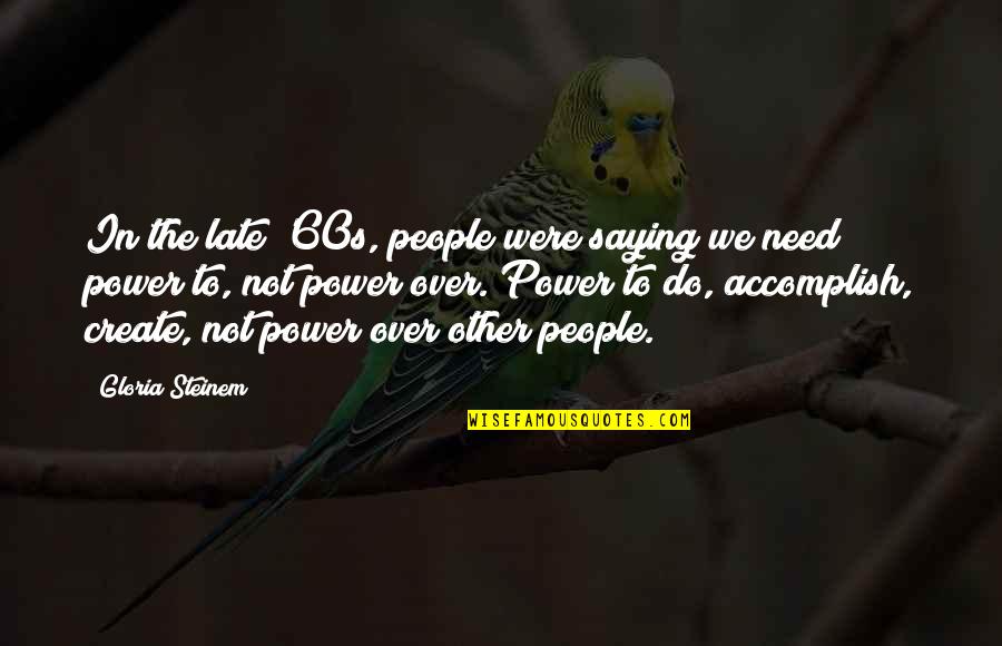 Unosito Quotes By Gloria Steinem: In the late '60s, people were saying we Unosito Quotes By Gloria Steinem: In the late '60s, people were saying we