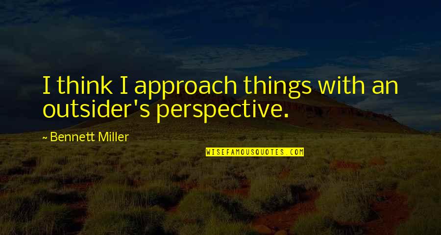 Unpaid Debt Quotes By Bennett Miller: I think I approach things with an outsider's Unpaid Debt Quotes By Bennett Miller: I think I approach things with an outsider's