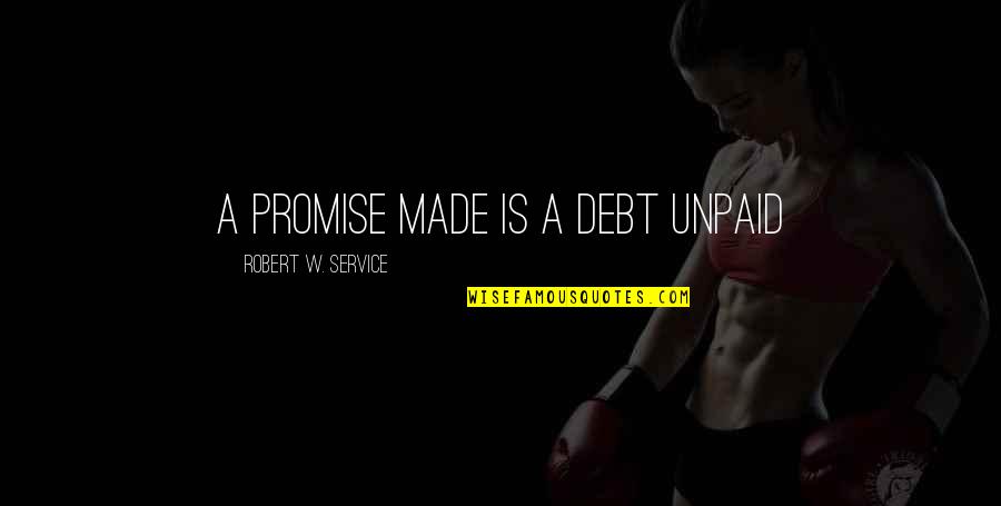 Unpaid Debt Quotes By Robert W. Service: A promise made is a debt unpaid Unpaid Debt Quotes By Robert W. Service: A promise made is a debt unpaid