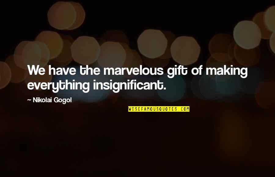 Unpaid Debts Quotes By Nikolai Gogol: We have the marvelous gift of making everything