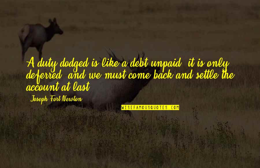 Unpaid Quotes By Joseph Fort Newton: A duty dodged is like a debt unpaid;