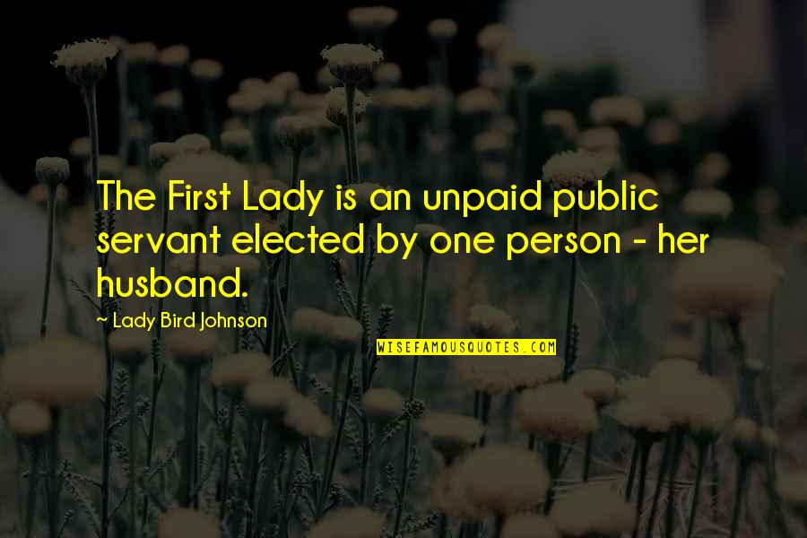Unpaid Servant Quotes By Lady Bird Johnson: The First Lady is an unpaid public servant