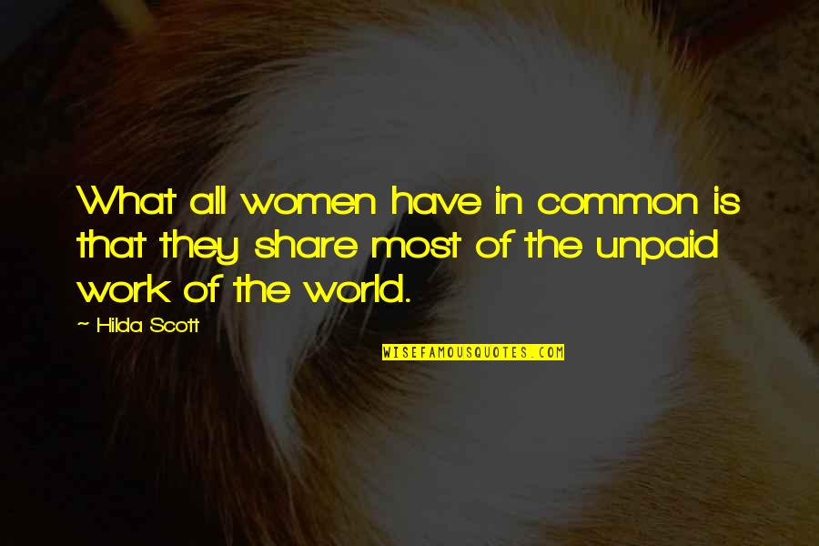 Unpaid Work Quotes By Hilda Scott: What all women have in common is that