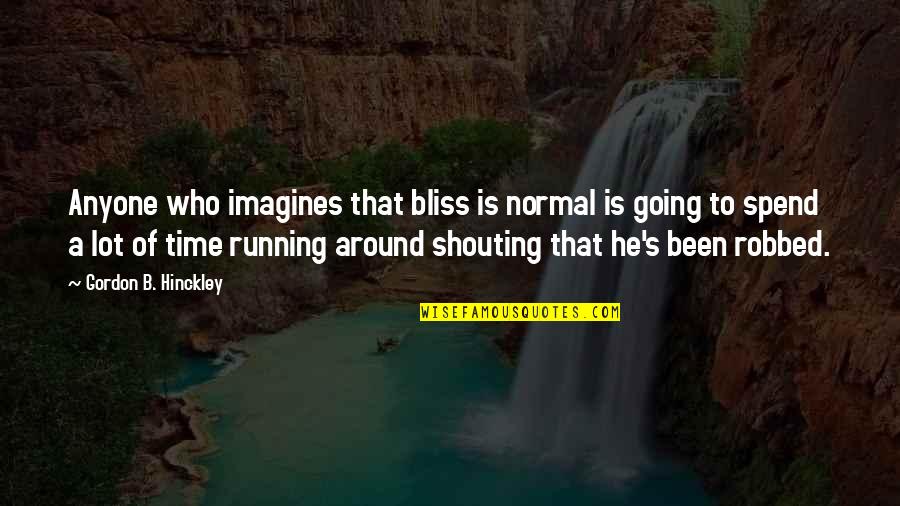 Unpainted Cabinets Quotes By Gordon B. Hinckley: Anyone who imagines that bliss is normal is