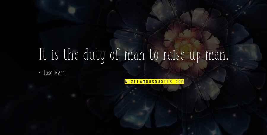 Unpainted Quotes By Jose Marti: It is the duty of man to raise