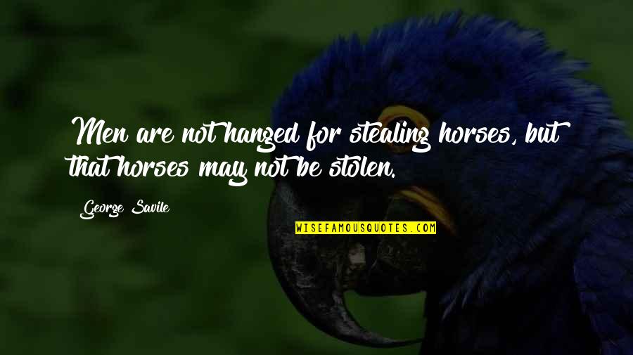 Unpaired Quotes By George Savile: Men are not hanged for stealing horses, but
