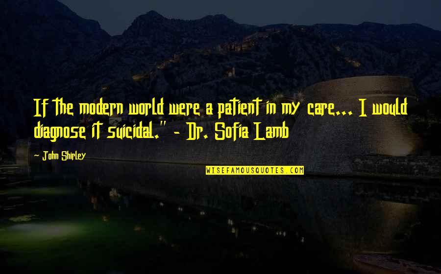Unpaired Quotes By John Shirley: If the modern world were a patient in Unpaired Quotes By John Shirley: If the modern world were a patient in