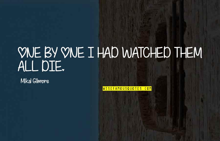 Unpaired Tags Quotes By Mikal Gilmore: ONE BY ONE I HAD WATCHED THEM ALL