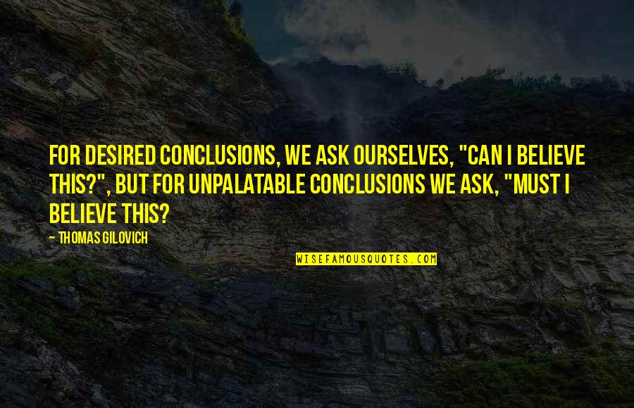 Unpalatable Quotes By Thomas Gilovich: For desired conclusions, we ask ourselves, "Can I