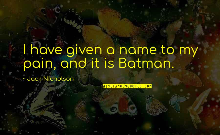 Unpapered Room Quotes By Jack Nicholson: I have given a name to my pain, Unpapered Room Quotes By Jack Nicholson: I have given a name to my pain,
