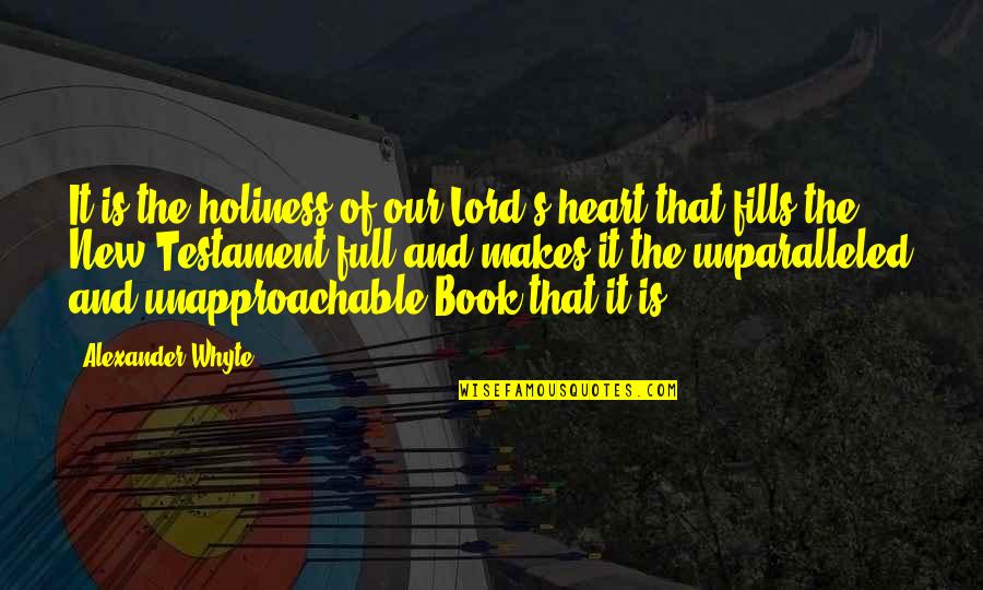 Unparalleled Quotes By Alexander Whyte: It is the holiness of our Lord's heart