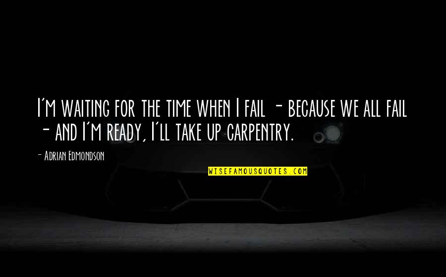Unpatriotic Quotes By Adrian Edmondson: I'm waiting for the time when I fail