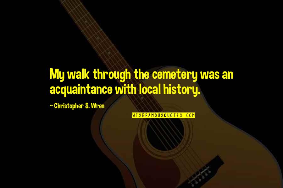 Unpaved Pa Quotes By Christopher S. Wren: My walk through the cemetery was an acquaintance
