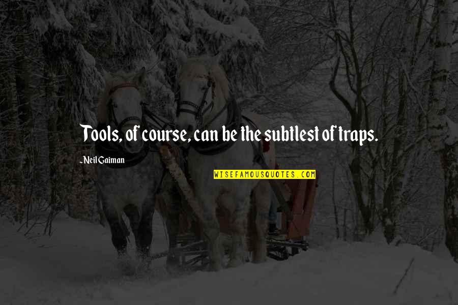 Unpaved Pa Quotes By Neil Gaiman: Tools, of course, can be the subtlest of