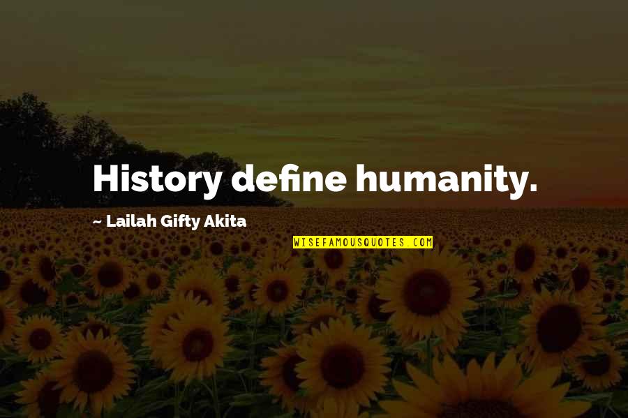 Unpaved Susquehanna Quotes By Lailah Gifty Akita: History define humanity.