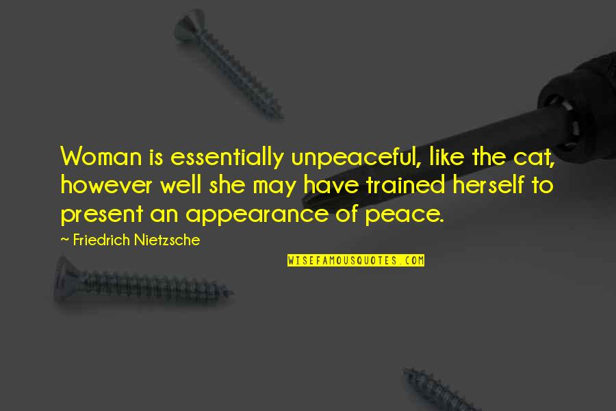 Unpeaceful Quotes By Friedrich Nietzsche: Woman is essentially unpeaceful, like the cat, however