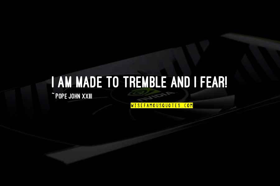 Unpeaceful Quotes By Pope John XXIII: I am made to tremble and I fear!