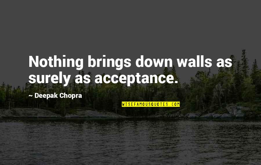 Unpeeled Garlic Cloves Quotes By Deepak Chopra: Nothing brings down walls as surely as acceptance.