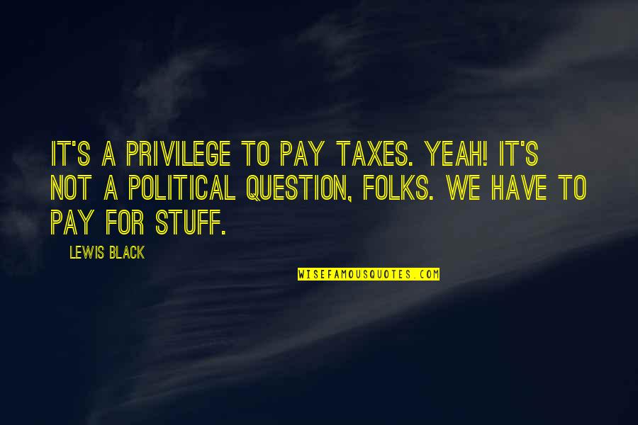 Unpeeled Orange Quotes By Lewis Black: It's a privilege to pay taxes. Yeah! It's Unpeeled Orange Quotes By Lewis Black: It's a privilege to pay taxes. Yeah! It's