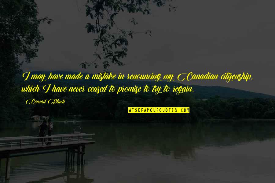 Unpeeled Quotes By Conrad Black: I may have made a mistake in renouncing