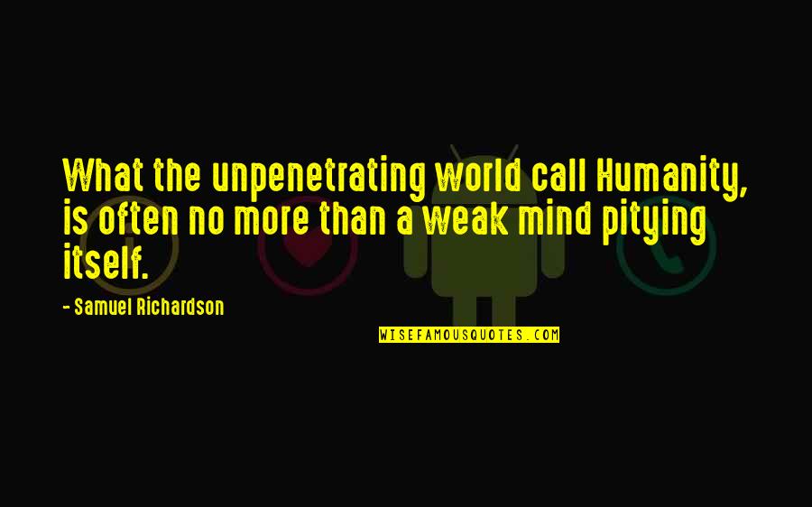 Unpenetrating Quotes By Samuel Richardson: What the unpenetrating world call Humanity, is often