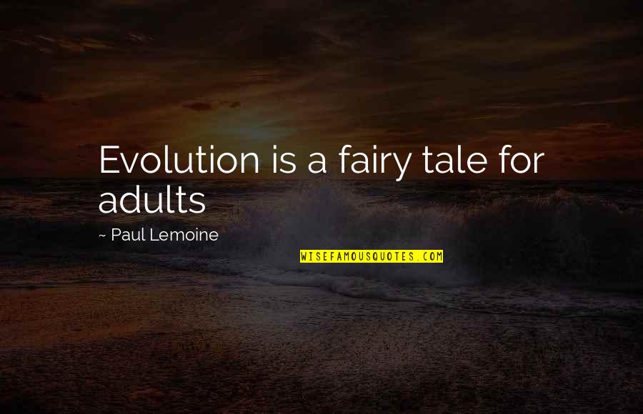 Unperceptive Quotes By Paul Lemoine: Evolution is a fairy tale for adults