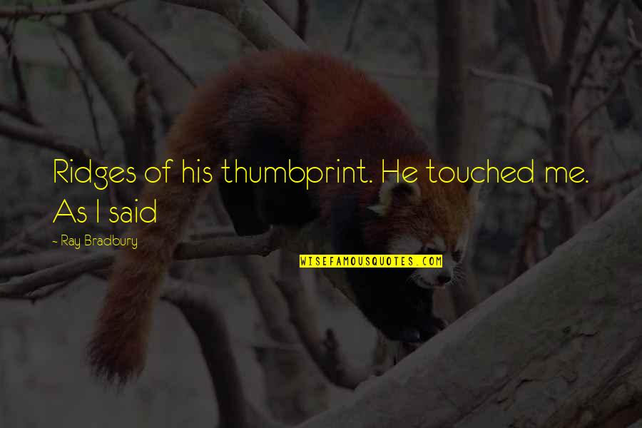 Unperfect Girlfriend Quotes By Ray Bradbury: Ridges of his thumbprint. He touched me. As