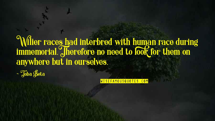 Unperverted Quotes By Toba Beta: Wilier races had interbred with human race during
