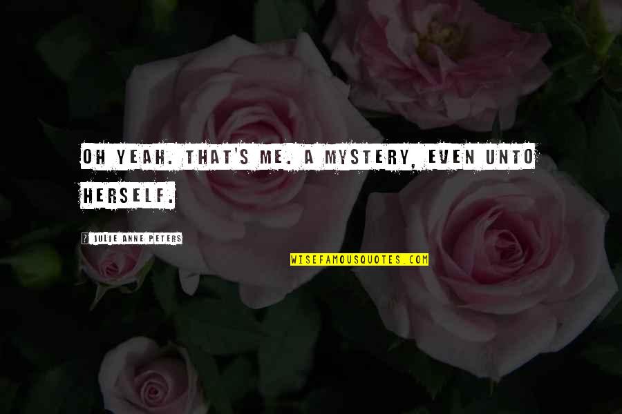 Unphotographable Quotes By Julie Anne Peters: Oh yeah. That's me. A mystery, even unto