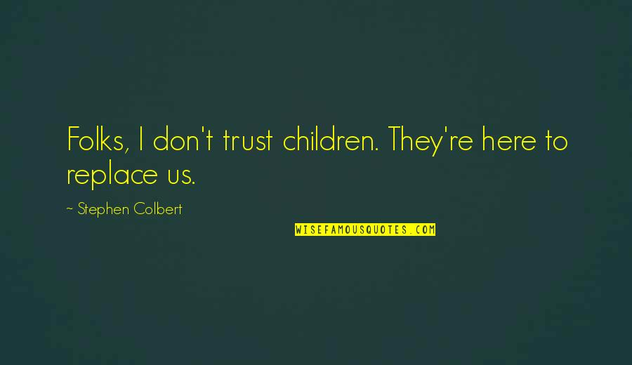 Unpick Quotes By Stephen Colbert: Folks, I don't trust children. They're here to