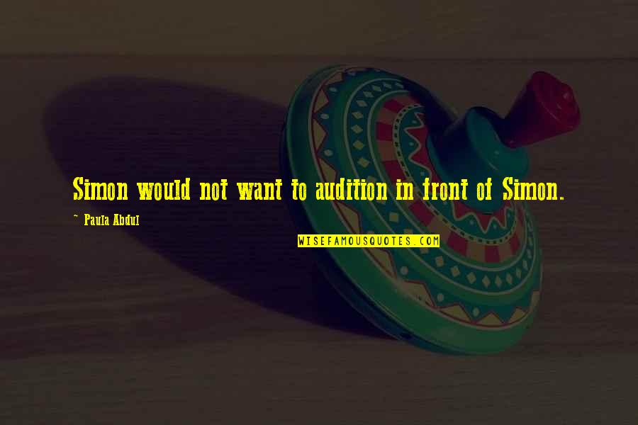 Unpicked Cashew Quotes By Paula Abdul: Simon would not want to audition in front Unpicked Cashew Quotes By Paula Abdul: Simon would not want to audition in front