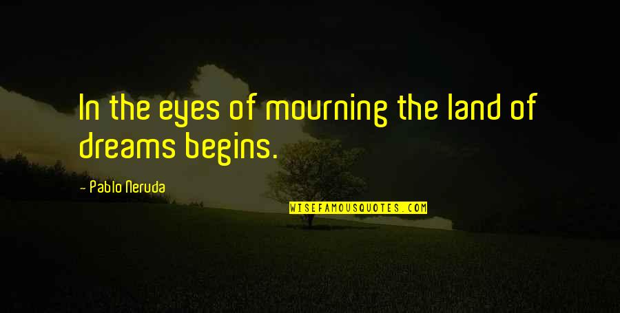 Unpicked Quotes By Pablo Neruda: In the eyes of mourning the land of
