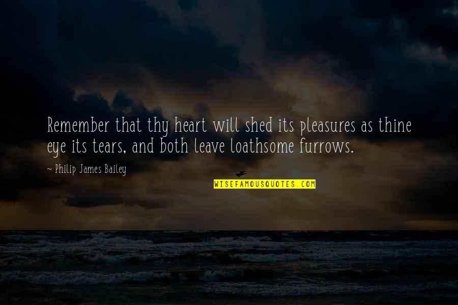 Unpierceable Quotes By Philip James Bailey: Remember that thy heart will shed its pleasures