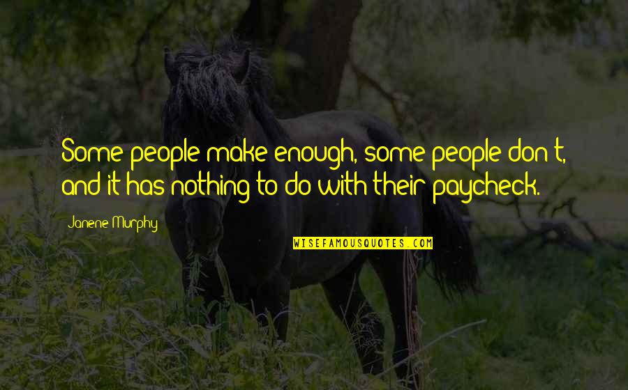 Unpinned Quotes By Janene Murphy: Some people make enough, some people don't, and