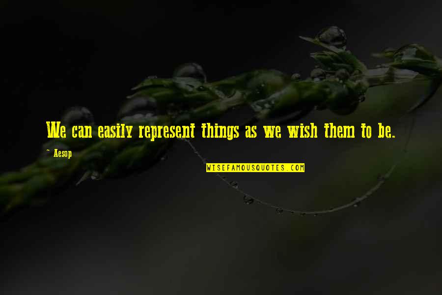 Unplaceable Quotes By Aesop: We can easily represent things as we wish