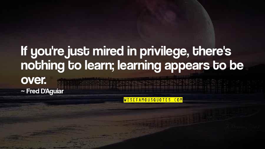 Unplanned Child Quotes By Fred D'Aguiar: If you're just mired in privilege, there's nothing