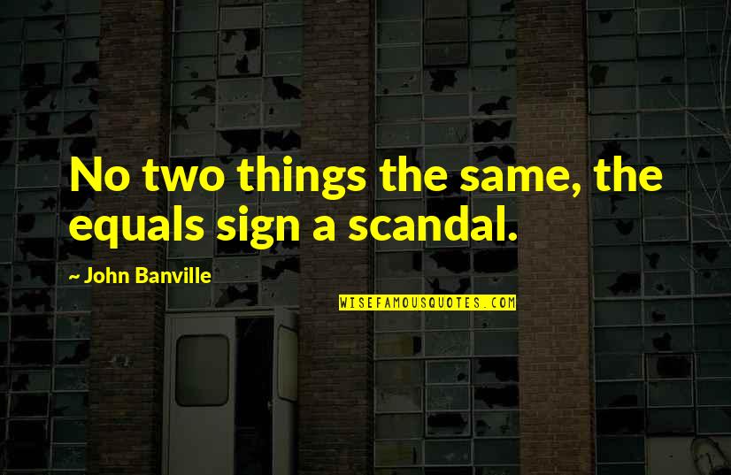 Unplanned Happiness Quotes By John Banville: No two things the same, the equals sign Unplanned Happiness Quotes By John Banville: No two things the same, the equals sign