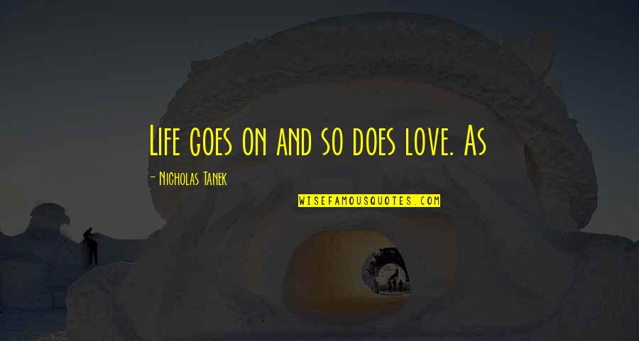 Unplanned Meet Up With Friends Quotes By Nicholas Tanek: Life goes on and so does love. As