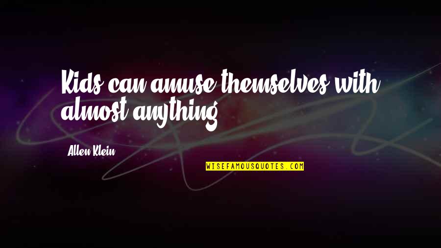 Unplanned Meeting Quotes By Allen Klein: Kids can amuse themselves with almost anything. Unplanned Meeting Quotes By Allen Klein: Kids can amuse themselves with almost anything.