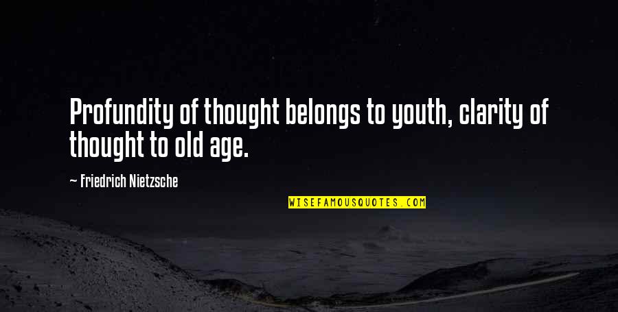 Unplanned Moments Quotes By Friedrich Nietzsche: Profundity of thought belongs to youth, clarity of