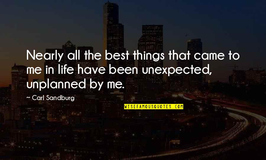 Unplanned Quotes By Carl Sandburg: Nearly all the best things that came to