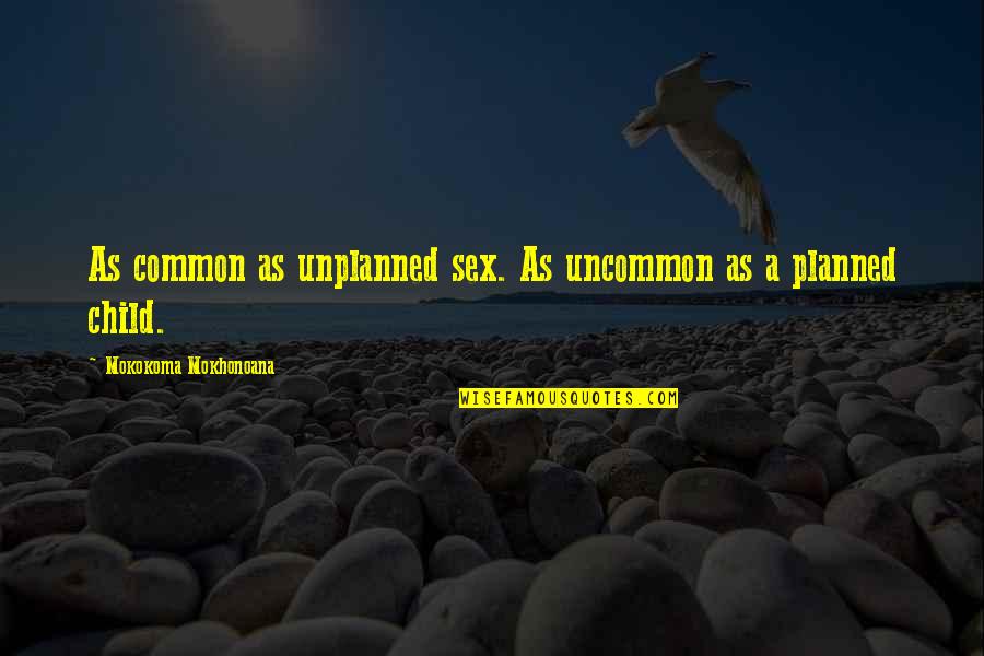 Unplanned Quotes By Mokokoma Mokhonoana: As common as unplanned sex. As uncommon as